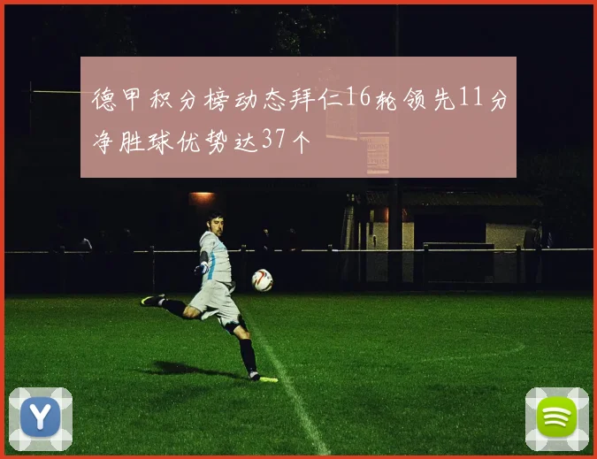 德甲积分榜动态拜仁16轮领先11分净胜球优势达37个