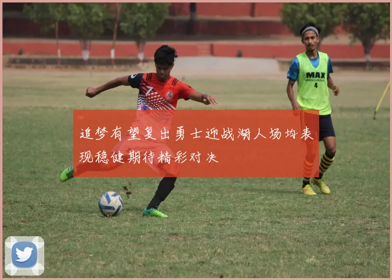 追梦有望复出勇士迎战湖人场均表现稳健期待精彩对决